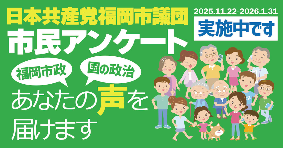福岡市政・国の政治 あなたの声を届けます 日本共産党福岡市議団市民アンケート実施中